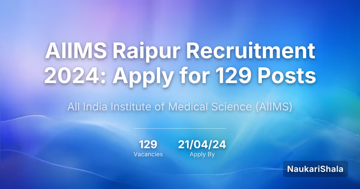 एम्स रायपुर (AIIMS Raipur) भर्ती 2024: 129 पदों के लिए आवेदन करें – अखिल भारतीय आयुर्विज्ञान संस्थान$ (AIIMS)