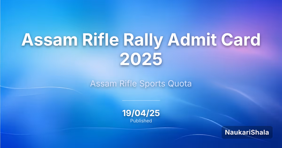 Assam Rifle Rally Admit Card 2025 – Assam Rifles (AR)