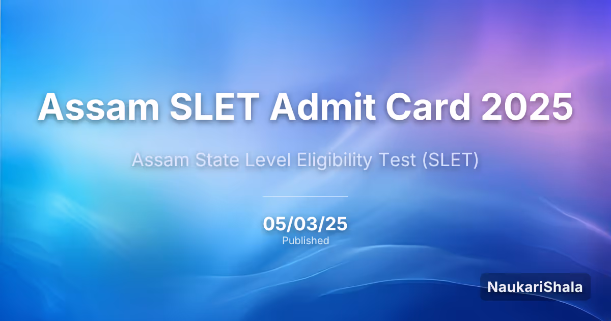 Assam SLET Admit Card 2025 – Assam State Level Eligibility Test (SLET)