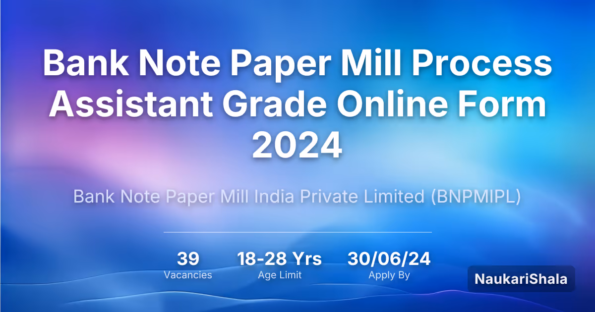 Bank Note Paper Mill Process Assistant Grade Online Form 2024 – Bank Note Paper Mill India Private Limited$ (BNPMIPL)