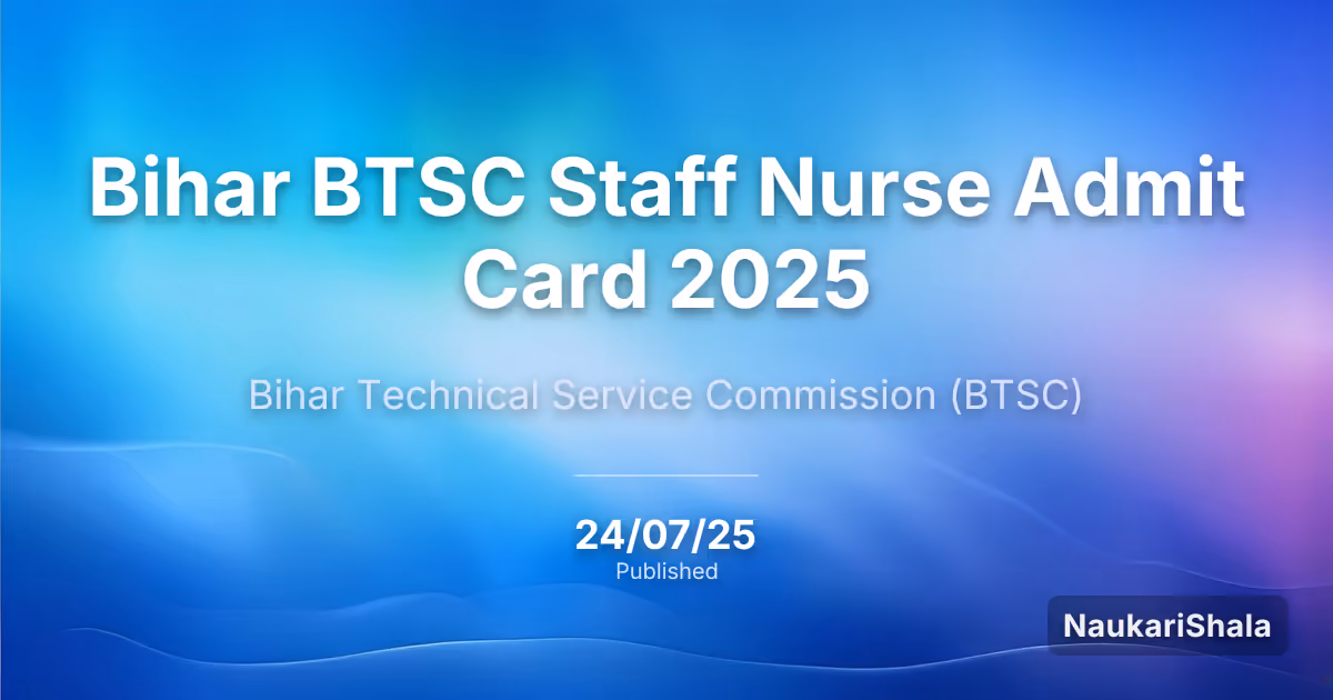 Bihar BTSC Staff Nurse Admit Card 2025 – Bihar Technical Service Commission (BTSC)