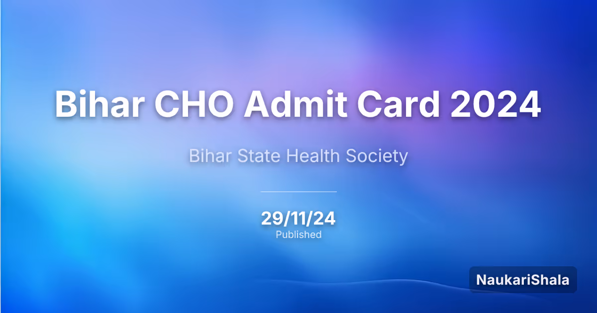 Bihar CHO Admit Card 2024 – Bihar State Health Society (BSHS)