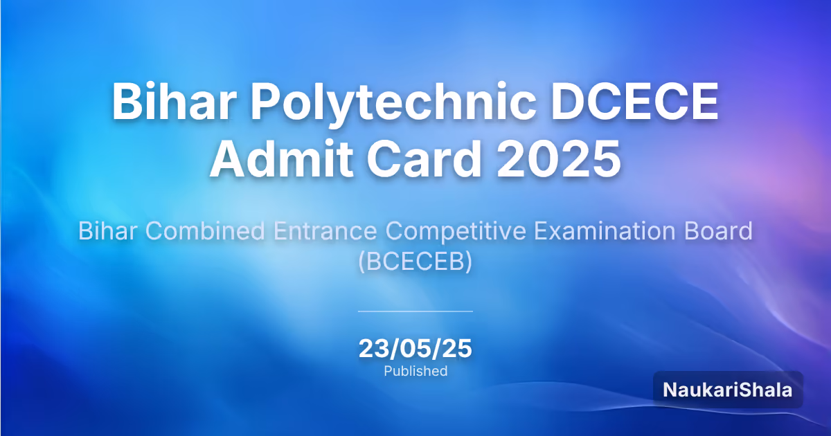 Bihar Polytechnic DCECE Admit Card 2025 – Bihar Combined Entrance Competitive Examination Board (BCECEB)