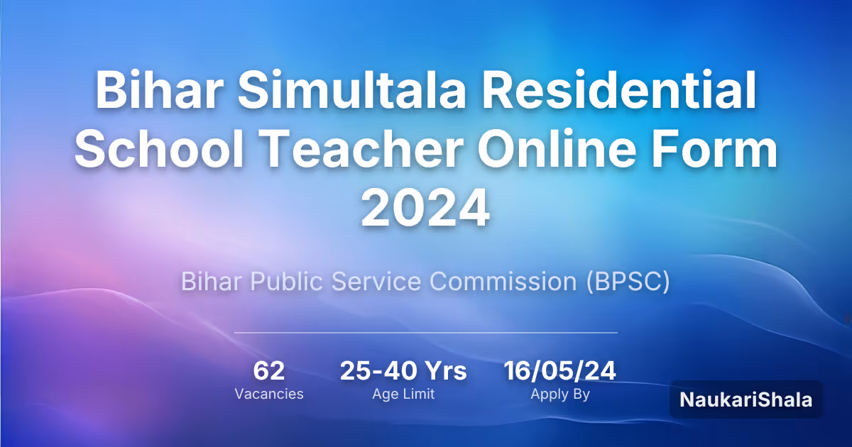 Bihar Simultala Residential School Teacher Online Form 2024 – Bihar Public Service Commission$ (BPSC)