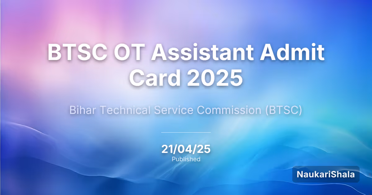 BTSC OT Assistant Admit Card 2025 – Bihar Technical Service Commission (BTSC)