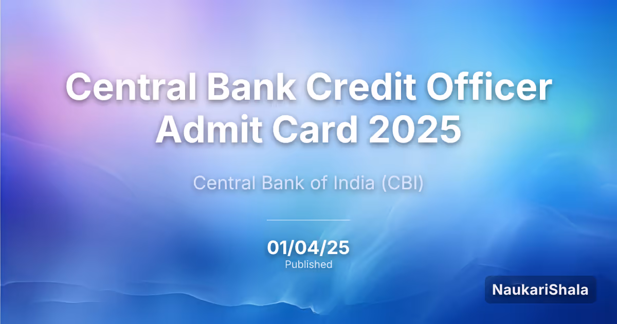 Central Bank Credit Officer Admit Card 2025 – Central Bank of India (CBI)