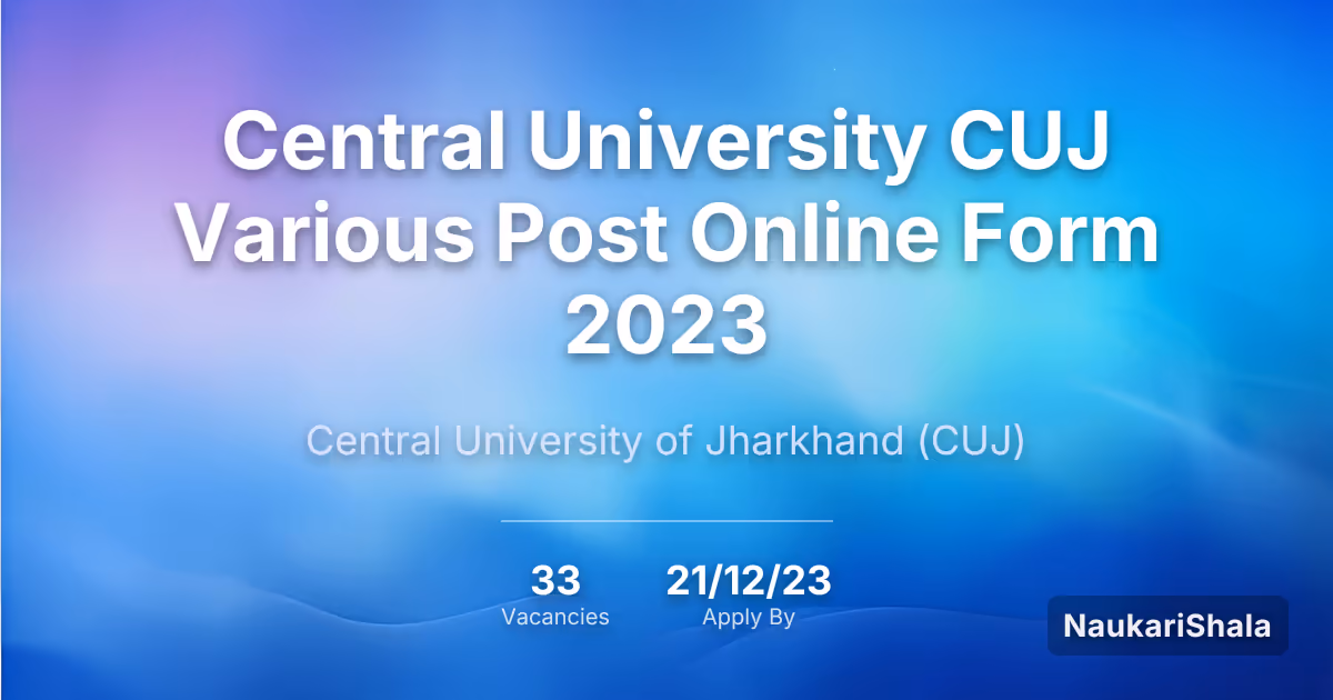 Central University CUJ Various Post Online Form 2023 – Central University of Jharkhand$ (CUJ)