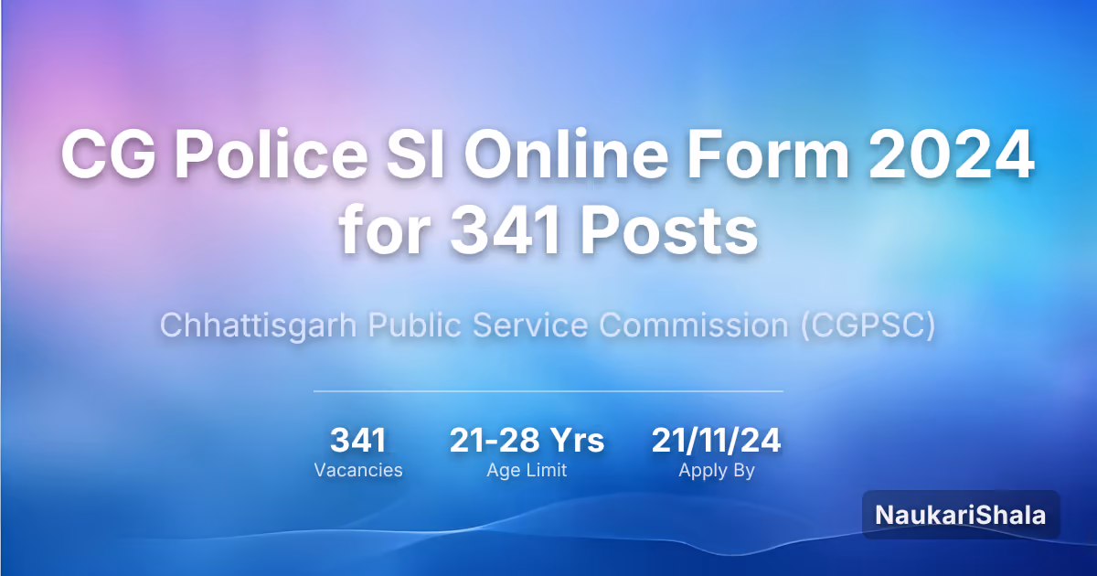 CG Police SI Online Form 2024 for 341 Posts – Chhattisgarh Public Service Commission$ (CGPSC)