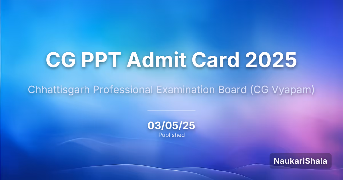 CG PPT Admit Card 2025 – Chhattisgarh Professional Examination Board (CG Vyapam)