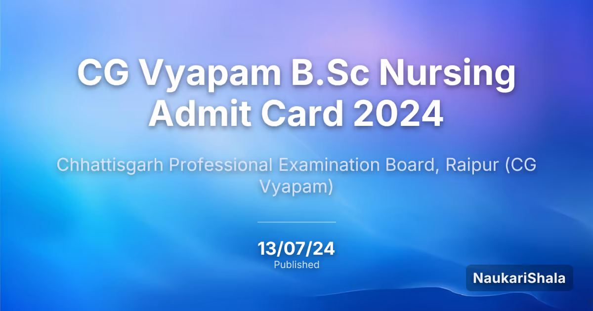 CG Vyapam B.Sc Nursing Admit Card 2024 – Chhattisgarh Professional Examination Board (CG Vyapam)