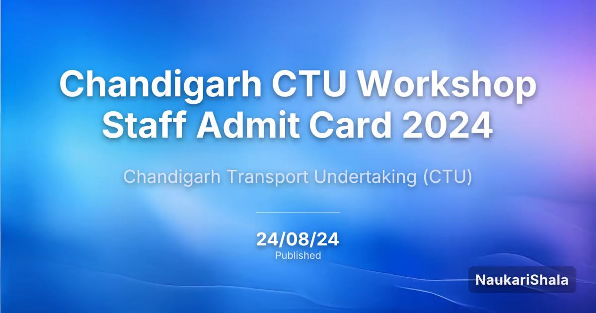 Chandigarh CTU Workshop Staff Admit Card 2024 – Chandigarh Transport Undertaking (CTU)