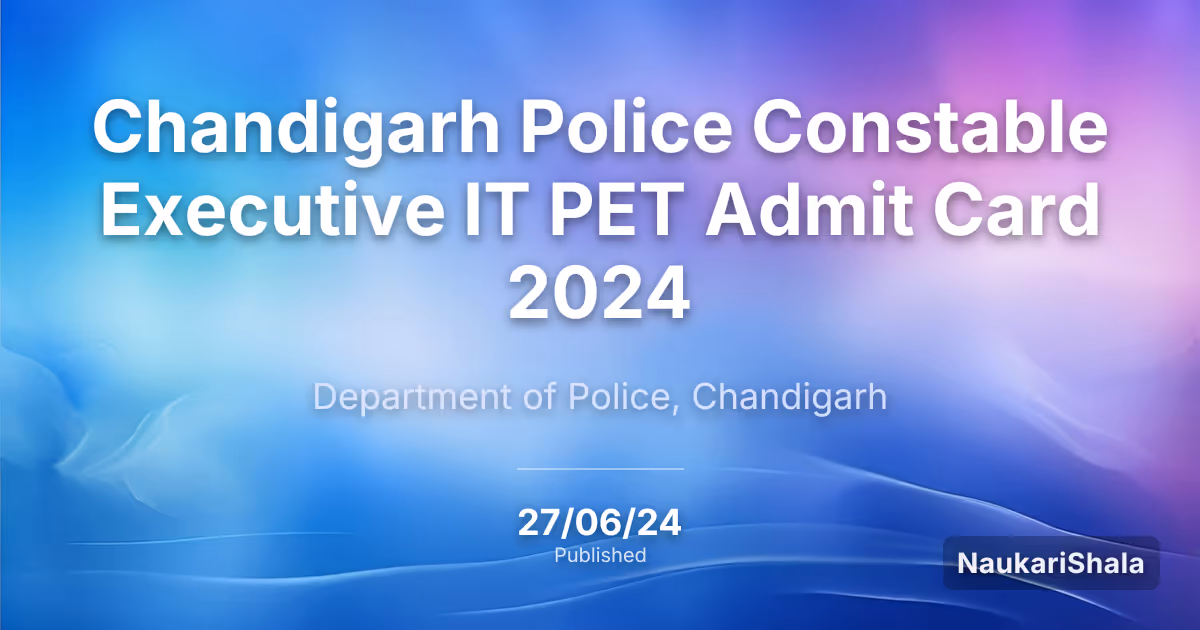 Chandigarh Police Constable Executive IT PET Admit Card 2024 – Chandigarh Police Department
