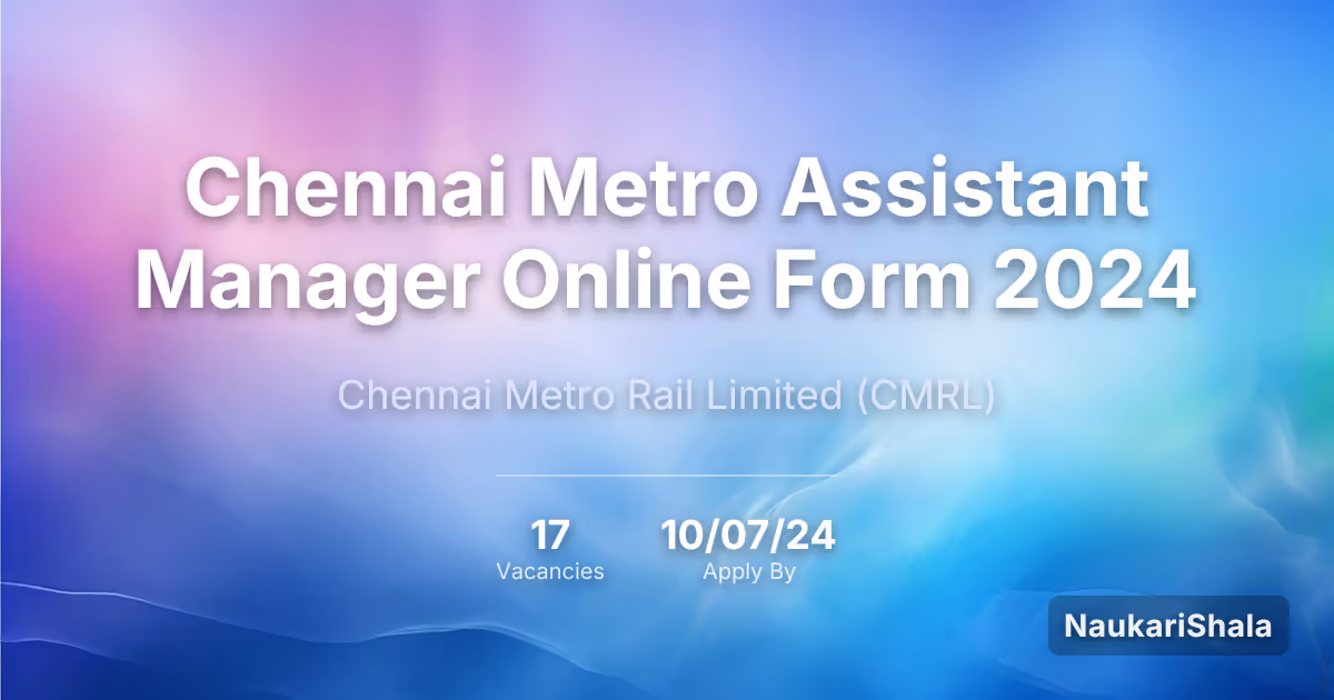 Chennai Metro Assistant Manager Online Form 2024 – Chennai Metro Rail Limited$ (CMRL)