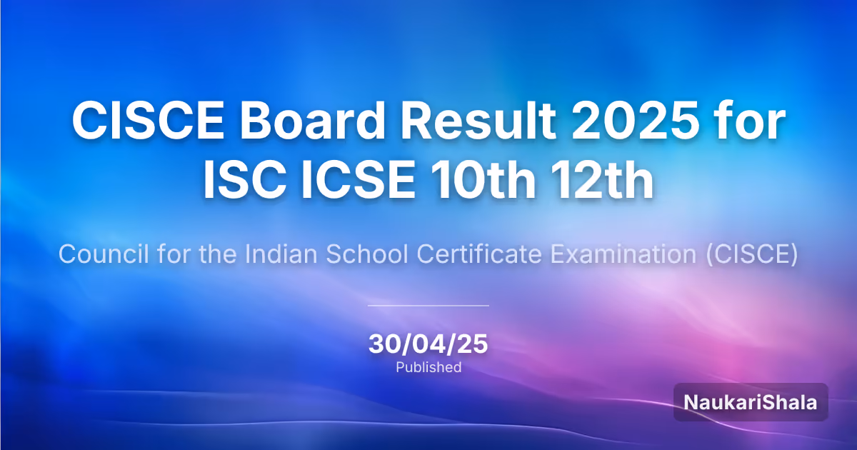 CISCE Board Result 2025 for ISC ICSE 10th 12th – Council for the Indian School Certificate Examination (CISCE)