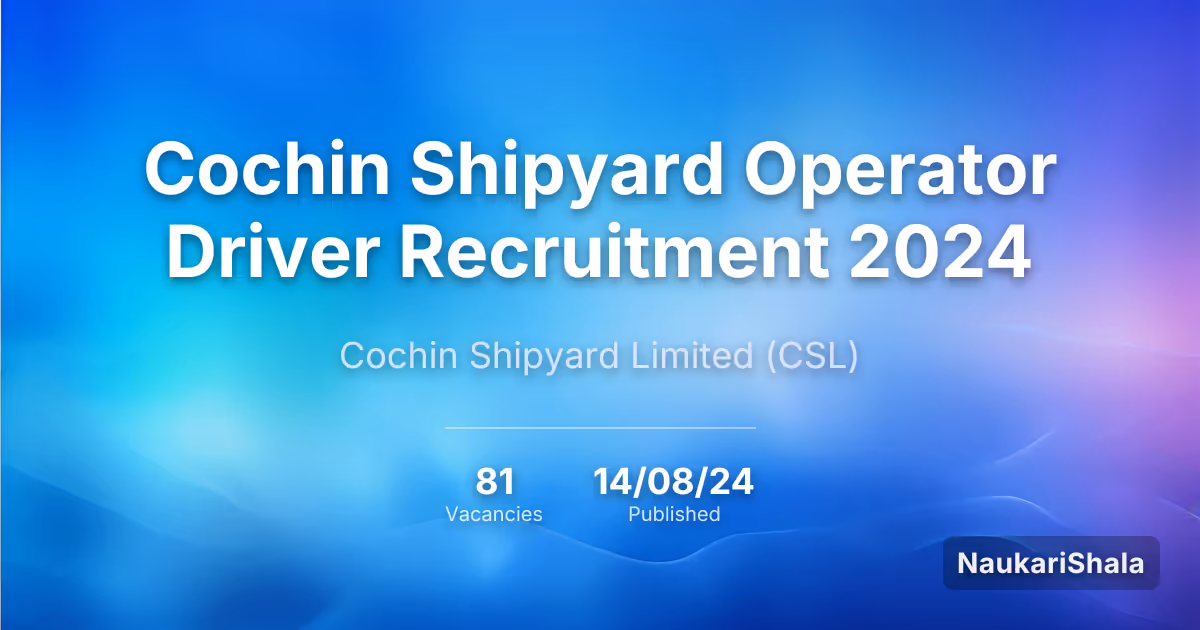 Cochin Shipyard Operator Driver Recruitment 2024 – Cochin Shipyard Limited$ (CSL)