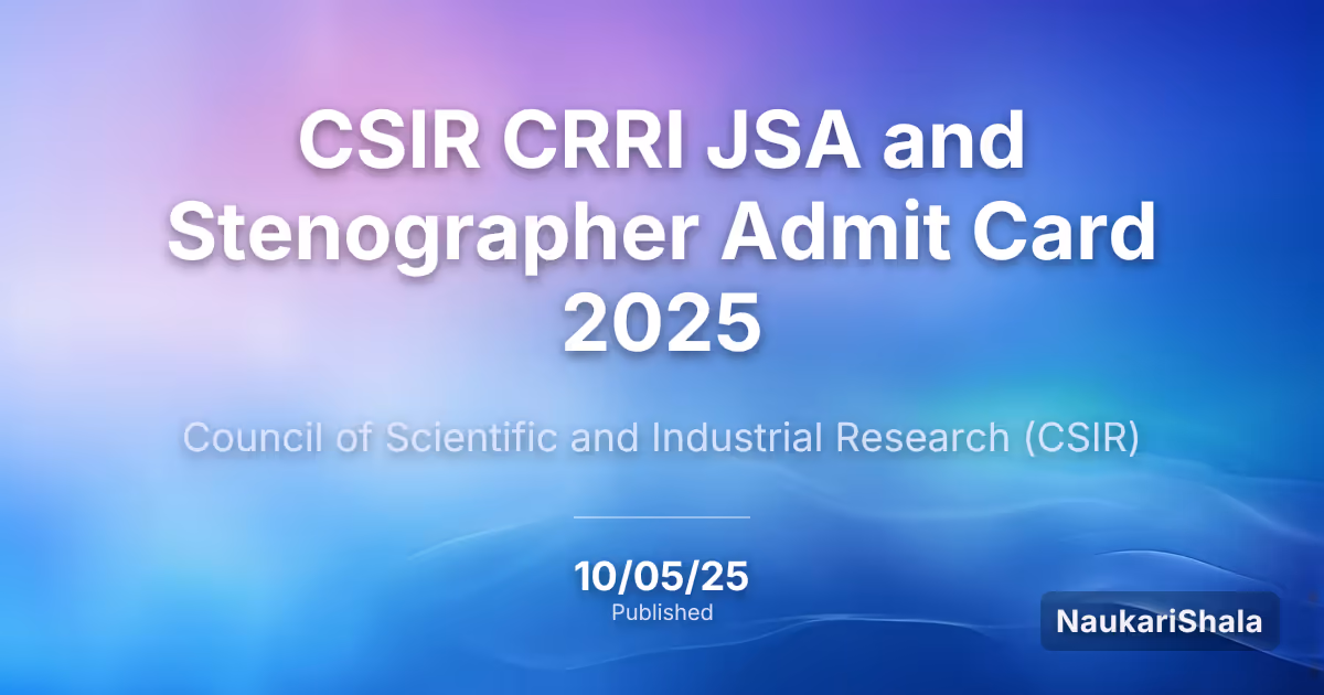 CSIR CRRI JSA and Stenographer Admit Card 2025 – Council of Scientific and Industrial Research (CSIR)