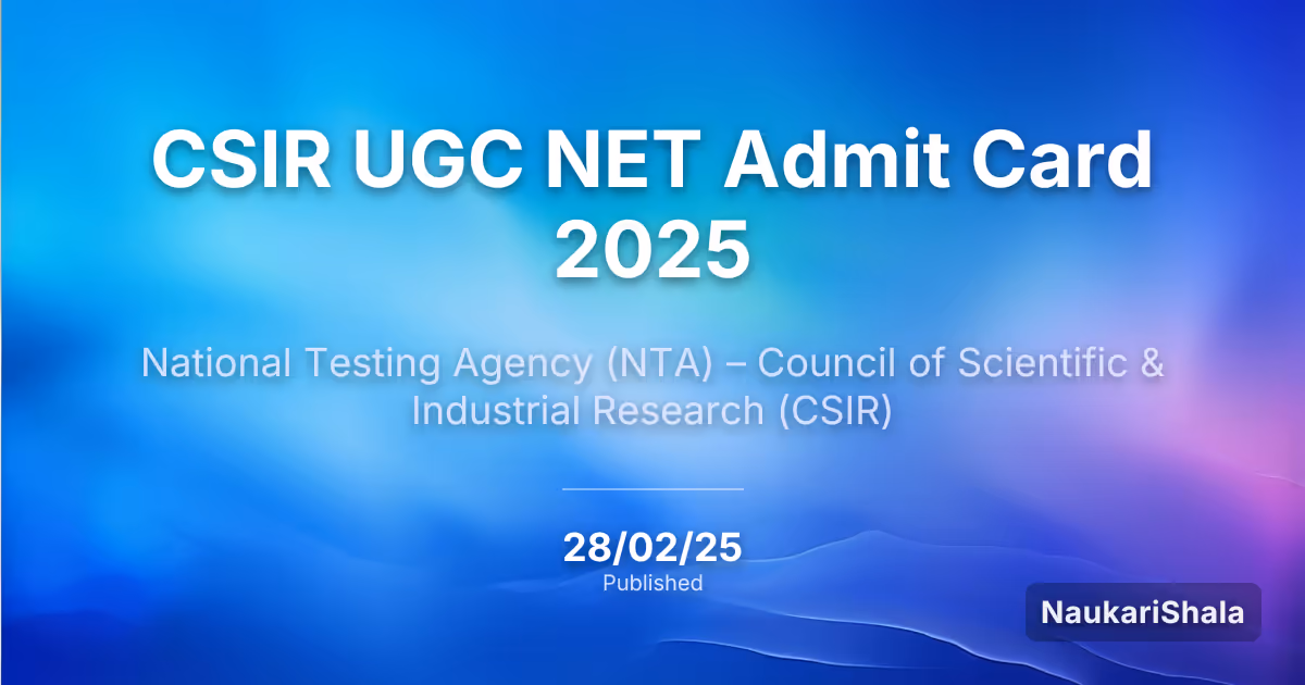 CSIR UGC NET Admit Card 2025 – Council of Scientific and Industrial Research (CSIR)