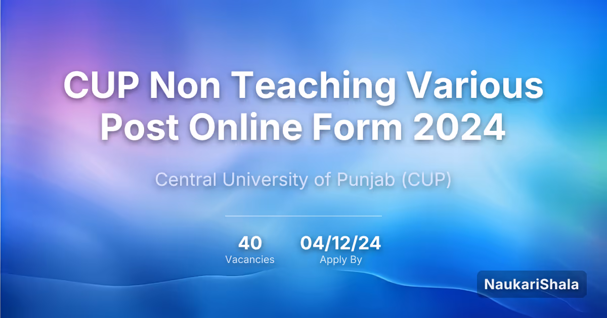 CUP Non Teaching Various Post Online Form 2024 – Central University of Punjab$ (CUP)