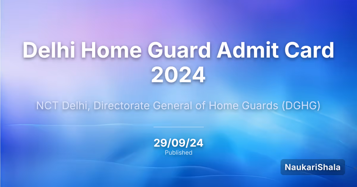 Delhi Home Guard Admit Card 2024 – NCT Delhi, Directorate General of Home Guards (DGHG)
