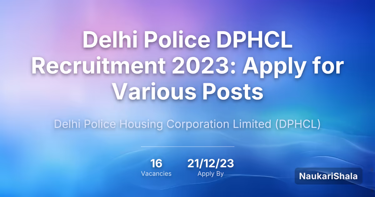Delhi Police DPHCL Recruitment 2023: Apply for Various Posts – Delhi Police Housing Corporation Limited$ (DPHCL)