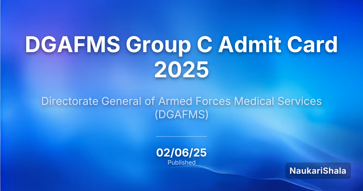 DGAFMS Group C Admit Card 2025 – Directorate General of Armed Forces Medical Services (DGAFMS)