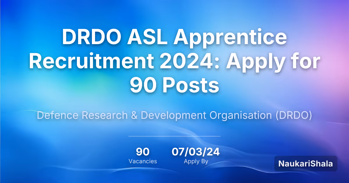 DRDO ASL Apprentice Recruitment 2024: Apply for 90 Posts – Defence Research and Development Organization$ (DRDO)