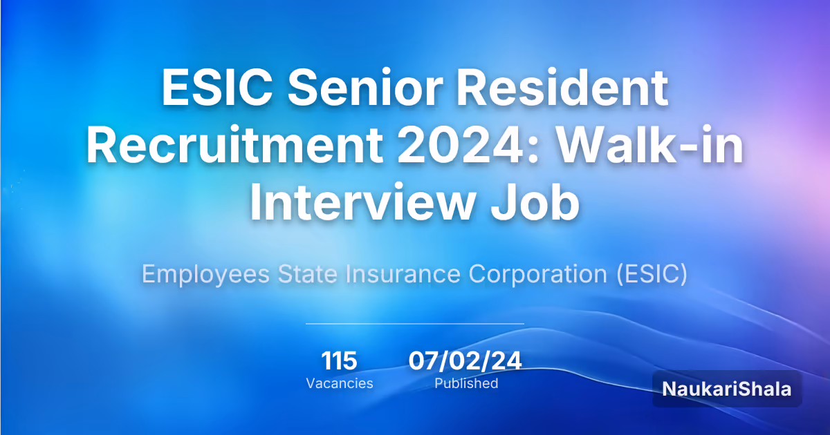 ESIC Senior Resident Recruitment 2024: Walk-in Interview Job – Employees State Insurance Corporation$ (ESIC)
