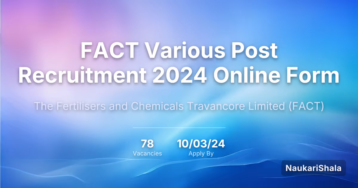 FACT Various Post Recruitment 2024 Online Form – The Fertilisers and Chemicals Travancore Limited$ (FACT)