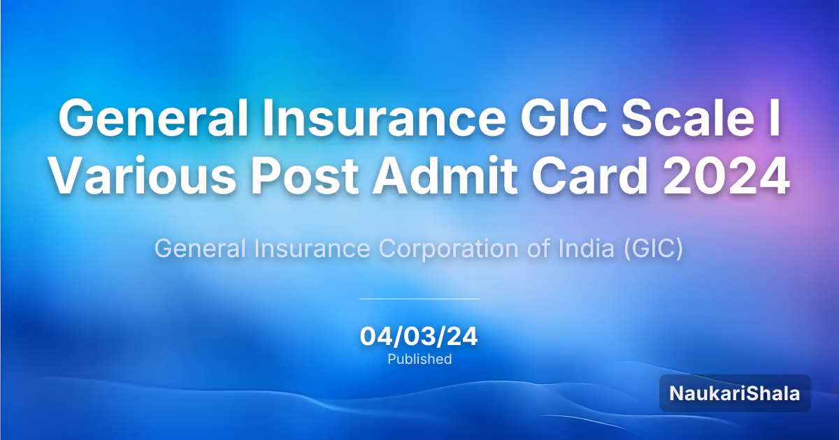 General Insurance GIC Scale I Various Post Admit Card 2024 – General Insurance Corporation of India (GIC)