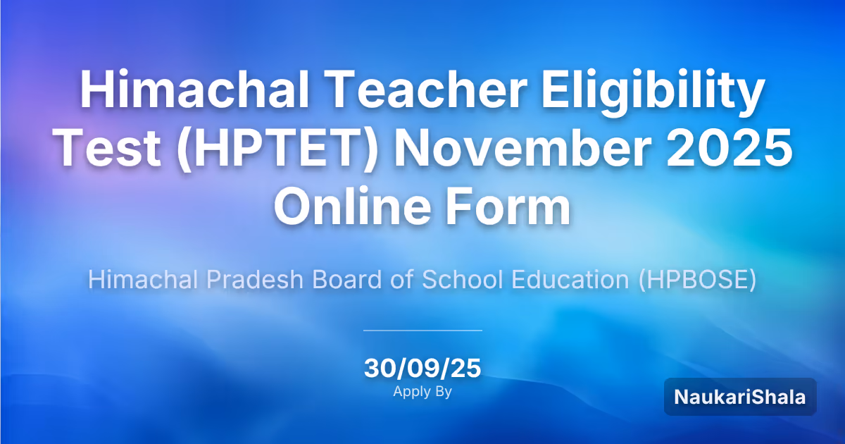 Himachal Teacher Eligibility Test (HPTET) November 2025 Online Form – Himachal Pradesh Board of School Education$ (HPBOSE)