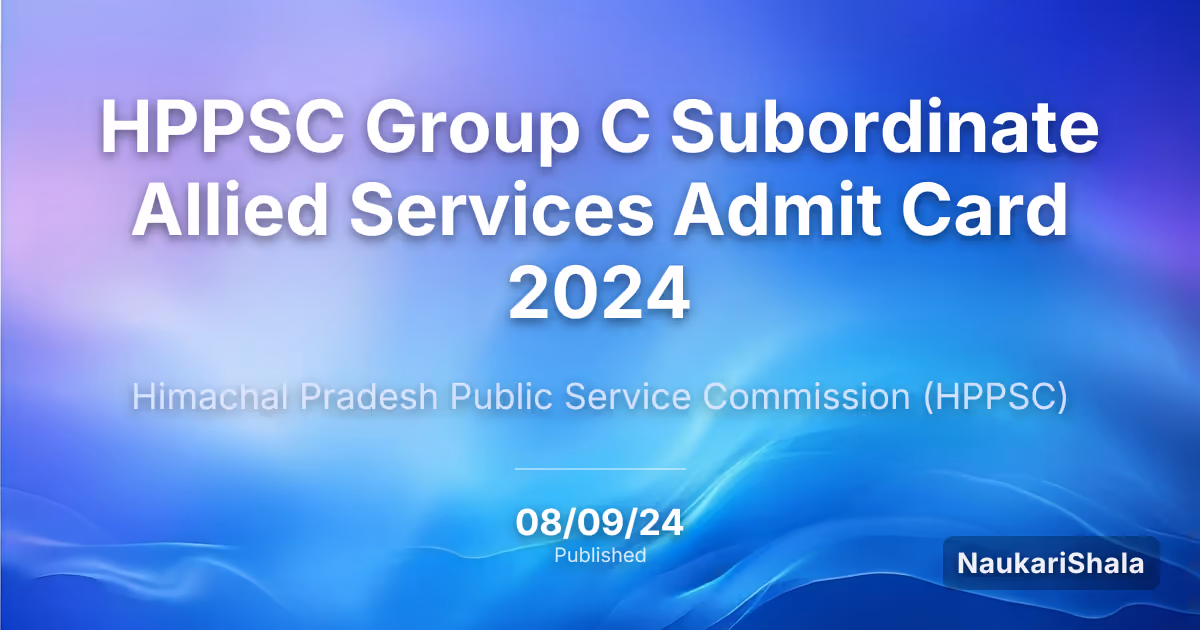 HPPSC Group C Subordinate Allied Services Admit Card 2024 – Himachal Pradesh Public Service Commission (HPPSC)