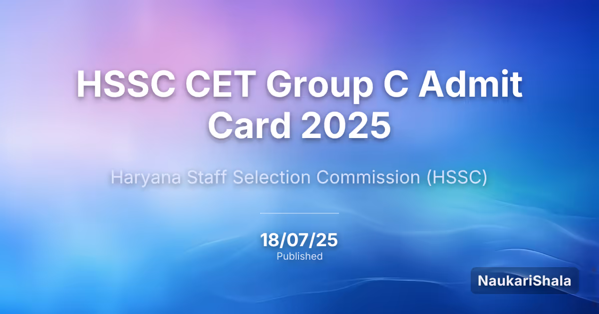 HSSC CET Group C Admit Card 2025 – Haryana Staff Selection Commission (HSSC)