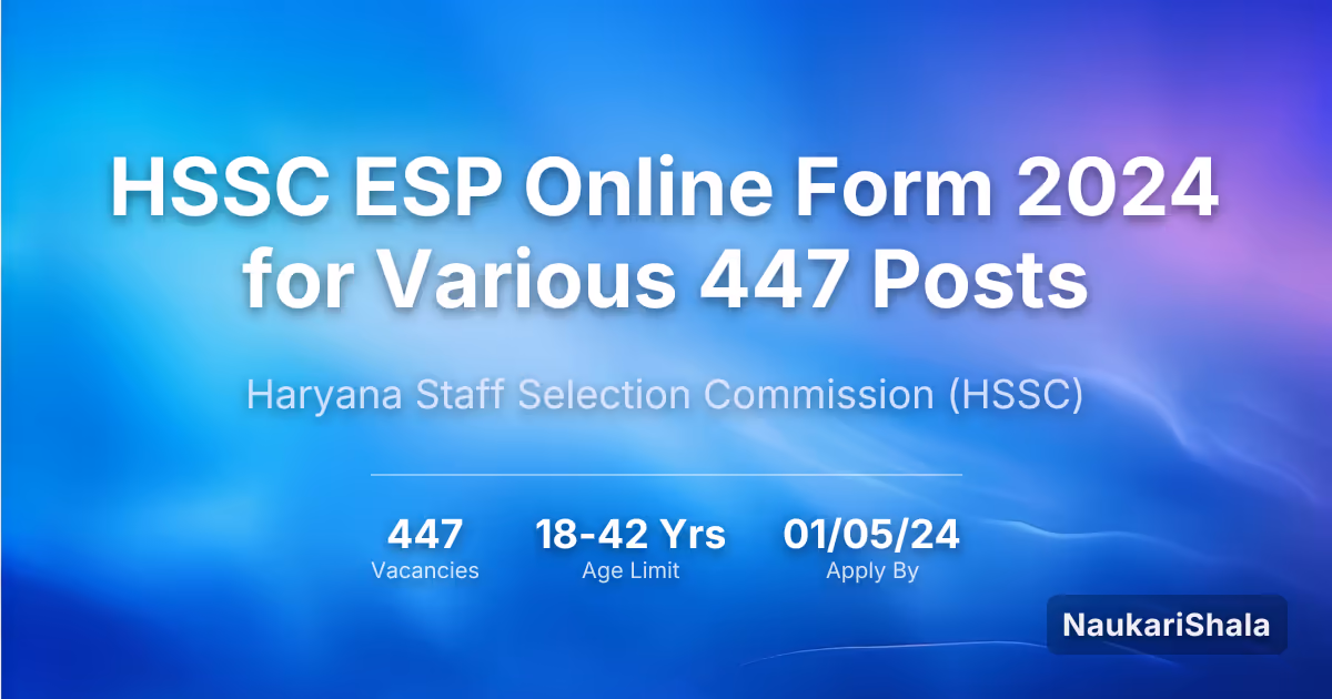 HSSC ESP Online Form 2024 for Various 447 Posts – Haryana Staff Selection Commission$ (HSSC)
