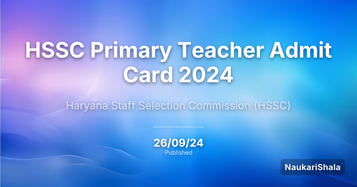 HSSC Primary Teacher Admit Card 2024 – Haryana Staff Selection Commission (HSSC)