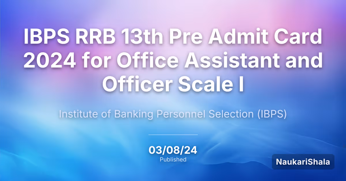 आईबीपीएस आरआरबी 13वां प्री एडमिट कार्ड 2024 (IBPS RRB 13th Pre Admit Card 2024) ऑफिस असिस्टेंट और ऑफिसर स्केल I के लिए – भारतीय बैंकिंग और कार्मिक चयन संस्थान (IBPS)