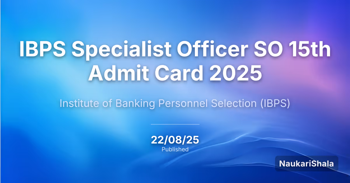 IBPS Specialist Officer SO 15th Admit Card 2025 – Institute of Banking and Personnel Selection (IBPS)