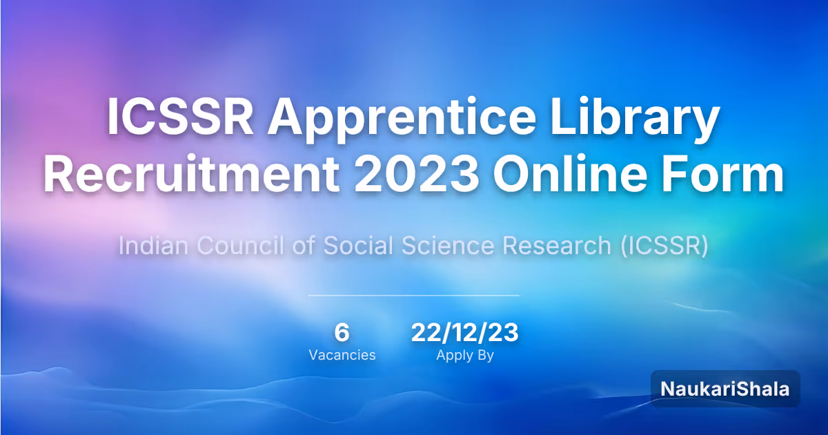 ICSSR Apprentice Library Recruitment 2023 Online Form – Indian Council of Social Science Research$ (ICSSR)