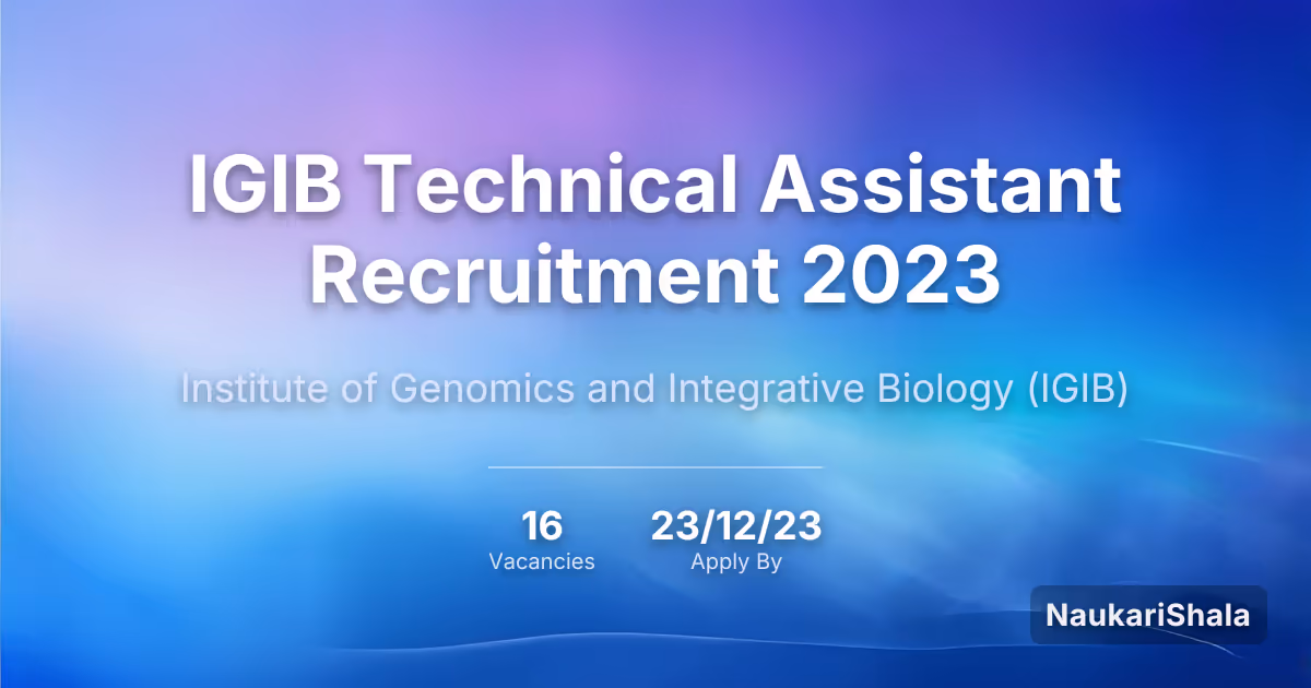 IGIB Technical Assistant Recruitment 2023 – Institute of Genomics and Integrative Biology$ (IGIB)