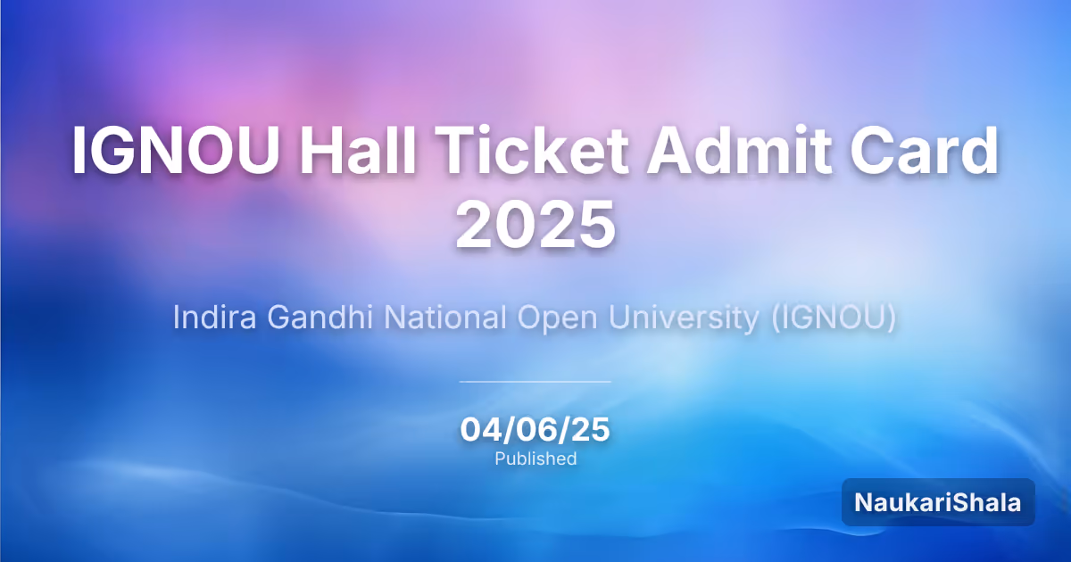 IGNOU Hall Ticket Admit Card 2025 – Indira Gandhi National Open University (IGNOU)