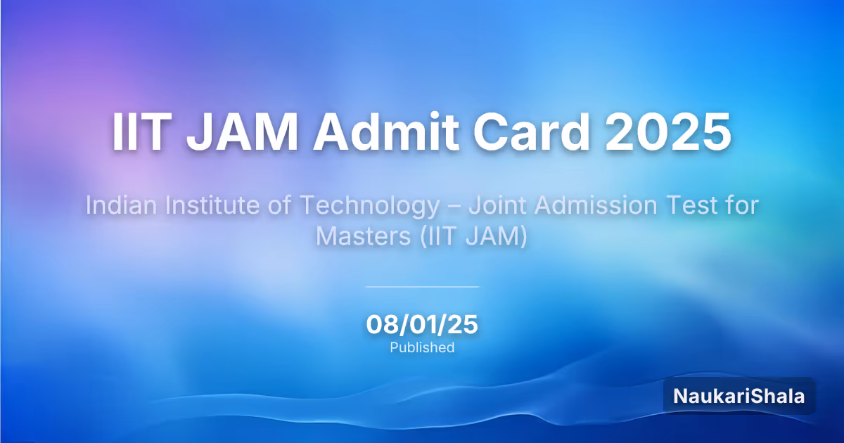 IIT JAM Admit Card 2025 – Indian Institute of Technology (IIT)