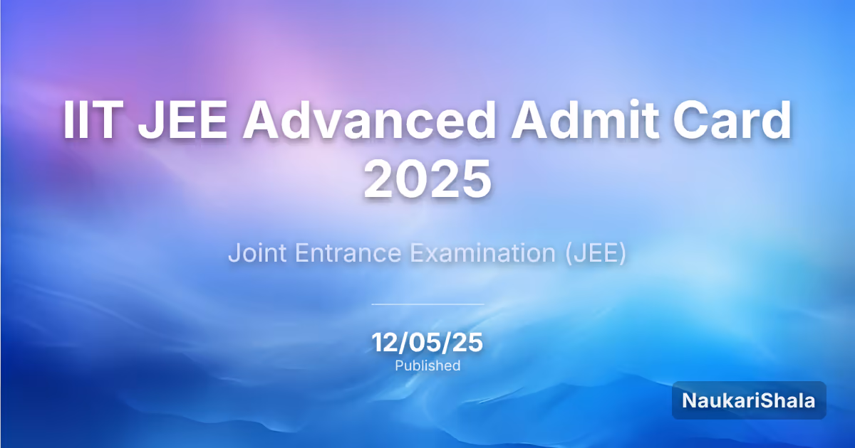 IIT JEE Advanced Admit Card 2025 – Joint Entrance Examination (JEE)