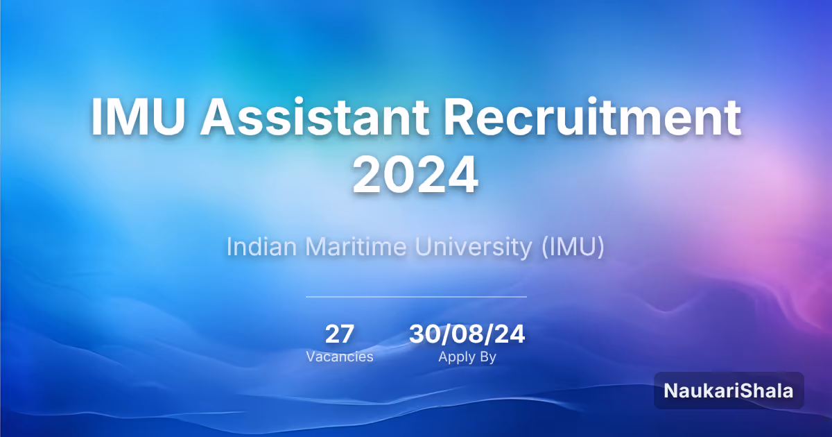 IMU Assistant Recruitment 2024 – Indian Maritime University$ (IMU)