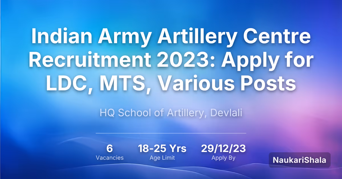 Indian Army Artillery Centre Recruitment 2023: Apply for LDC, MTS, Various Posts – HQ School of Artillery, Devlali$