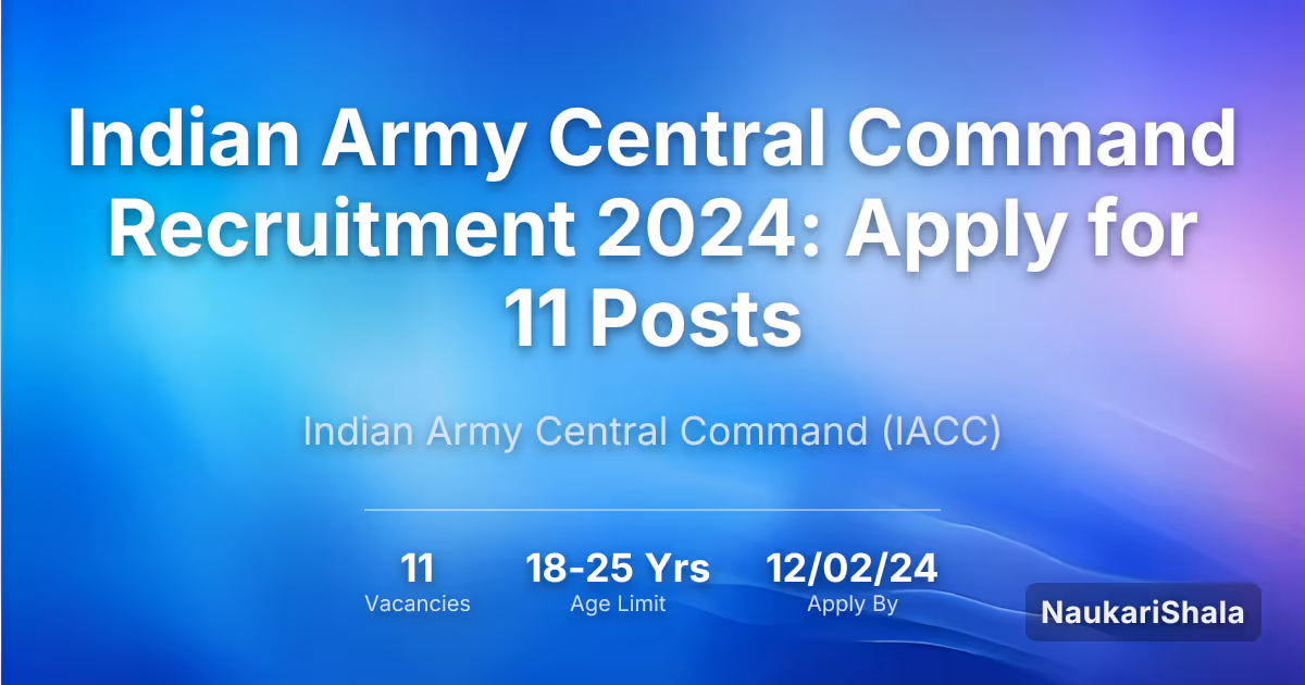 Indian Army Central Command Recruitment 2024: Apply for 11 Posts – Indian Army Central Command$ (IACC)