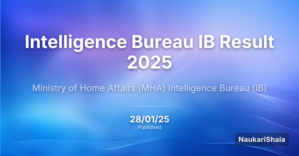 Intelligence Bureau IB Result 2025 – Ministry of Home Affairs Intelligence Bureau (IB)