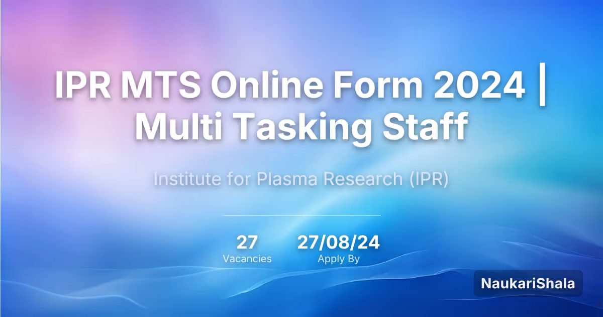 IPR MTS Online Form 2024 | Multi Tasking Staff – Institute for Plasma Research$ (IPR)