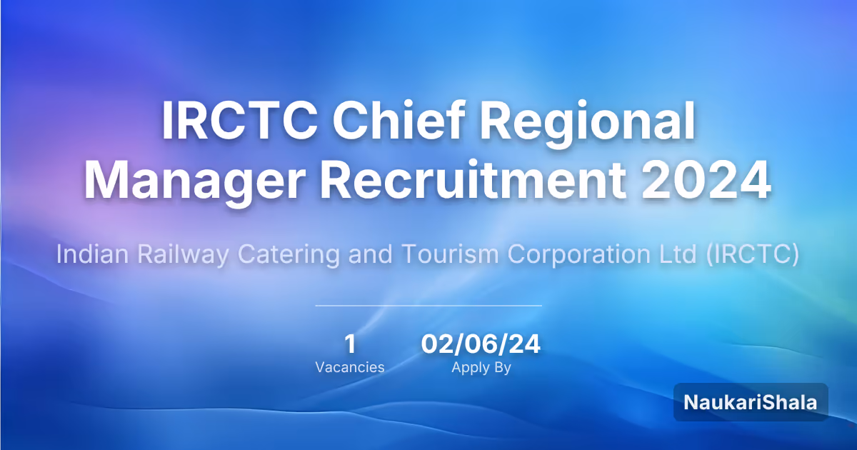 IRCTC Chief Regional Manager Recruitment 2024 – Indian Railway Catering and Tourism Corporation$ (IRCTC)