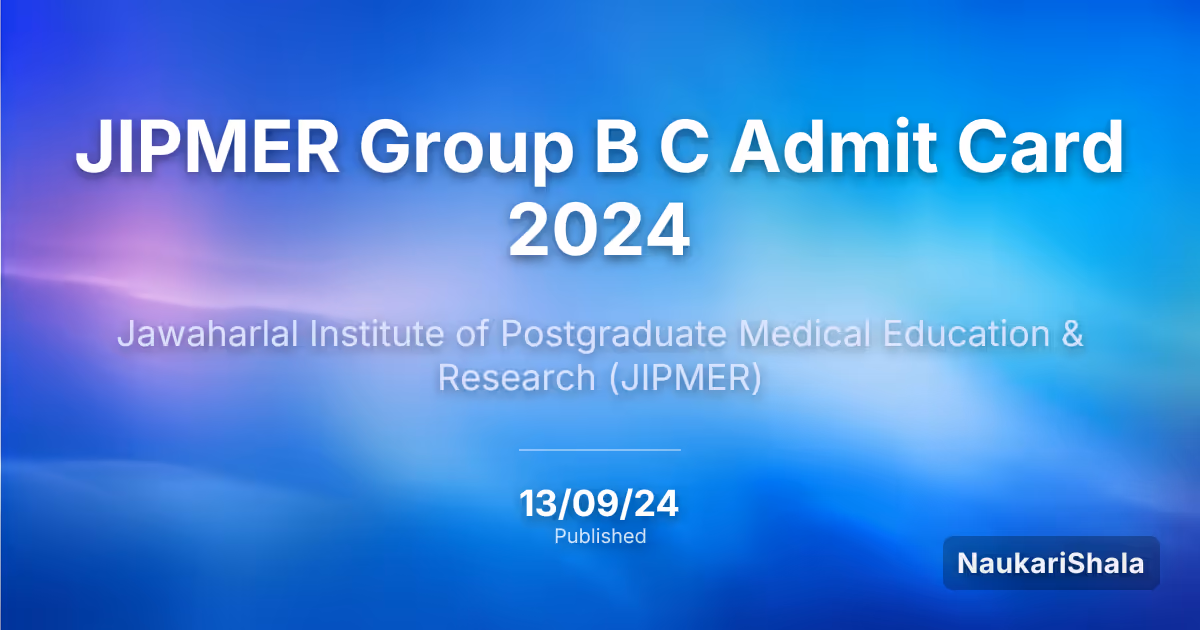 JIPMER Group B C Admit Card 2024 – Jawaharlal Institute of Postgraduate Medical Education & Research (JIPMER)