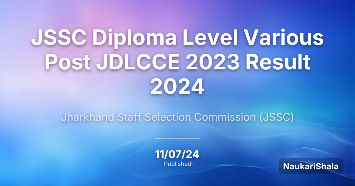JSSC Diploma Level Various Post JDLCCE 2023 Result 2024 – Jharkhand Staff Selection Commission (JSSC)