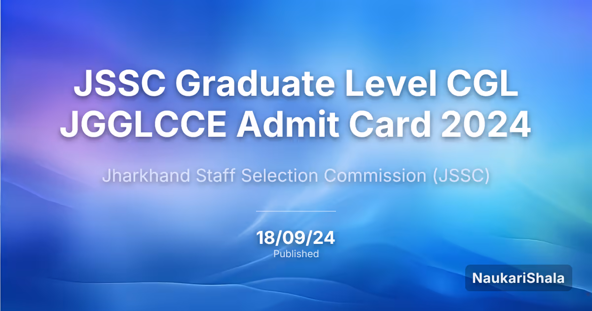 JSSC Graduate Level CGL JGGLCCE Admit Card 2024 – Jharkhand Staff Selection Commission (JSSC)